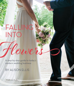 Falling into Flowers: A Step-By-step Guide to Today's Modern Wedding Business - FlowerBox